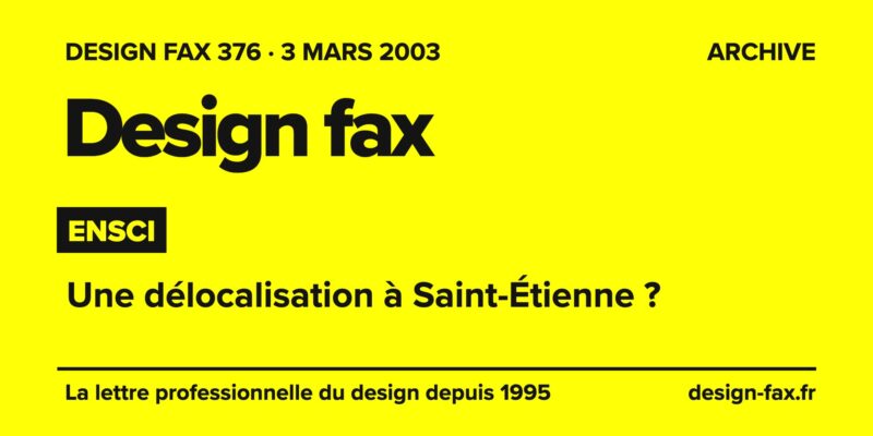 Design fax n° 376 – Ensci – Une délocalisation à Saint-Étienne ?