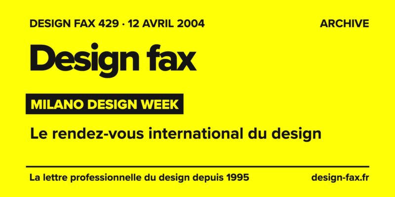 Design fax n° 429 – Milano Design Week – Le rendez-vous international du design