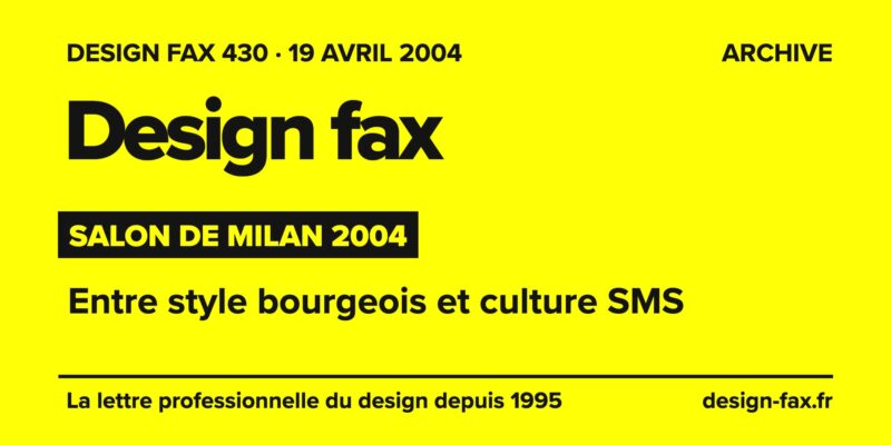Design fax n° 430 – Salon de Milan 2004 – Entre style bourgeois et culture SMS