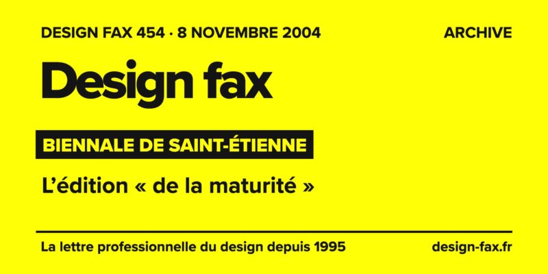 Design fax n° 454 – Biennale de Saint-Étienne – L’édition « de la maturité »