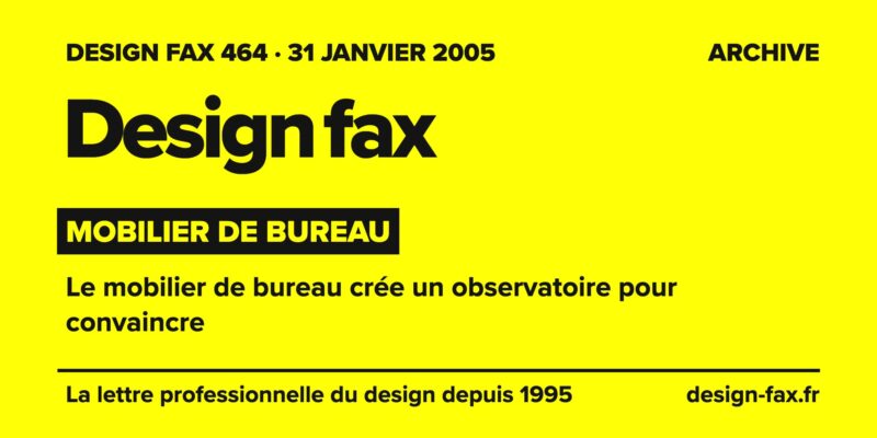 Design fax n° 464 – Mobilier de bureau – Le mobilier de bureau crée un observatoire pour convaincre