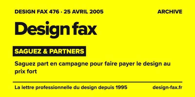 Design fax n° 476 – Saguez & Partners – Saguez part en campagne pour faire payer le design au prix fort