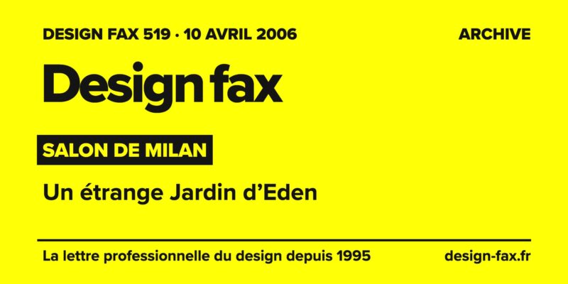 Design fax n° 519 – Salon de Milan – Un étrange Jardin d’Eden