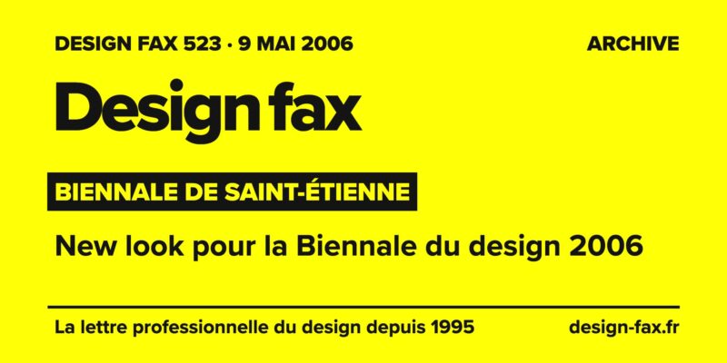 Design fax n° 523 – Biennale de Saint-Étienne – New look pour la Biennale du design 2006