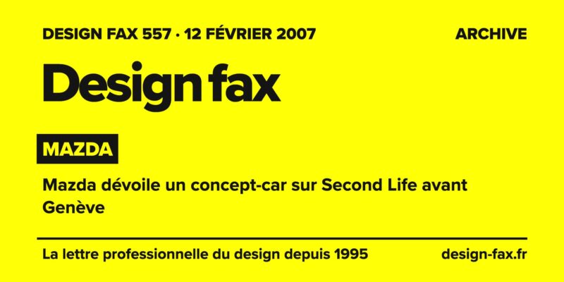Design fax n° 557 – Mazda – Mazda dévoile un concept-car sur Second Life avant Genève