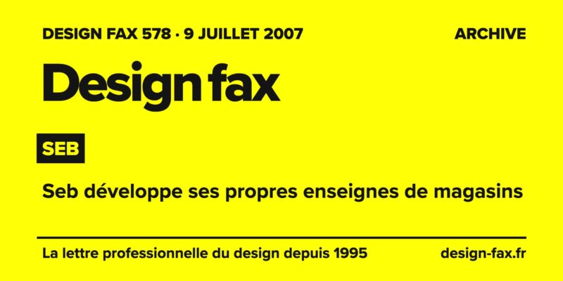 Design fax n° 578 – Seb – Seb développe ses propres enseignes de magasins