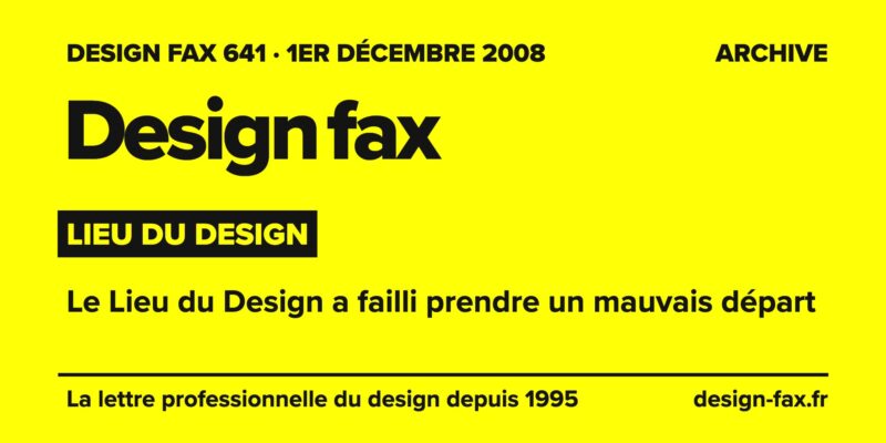 Design fax n° 641 – Lieu du Design – Le Lieu du Design a failli prendre un mauvais départ
