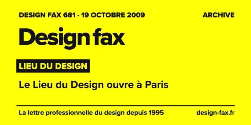 Design fax n° 681 – Lieu du Design – Le Lieu du Design ouvre à Paris