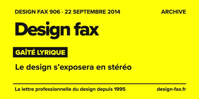 Design fax n° 906 – Gaîté lyrique – Le design s’exposera en stéréo