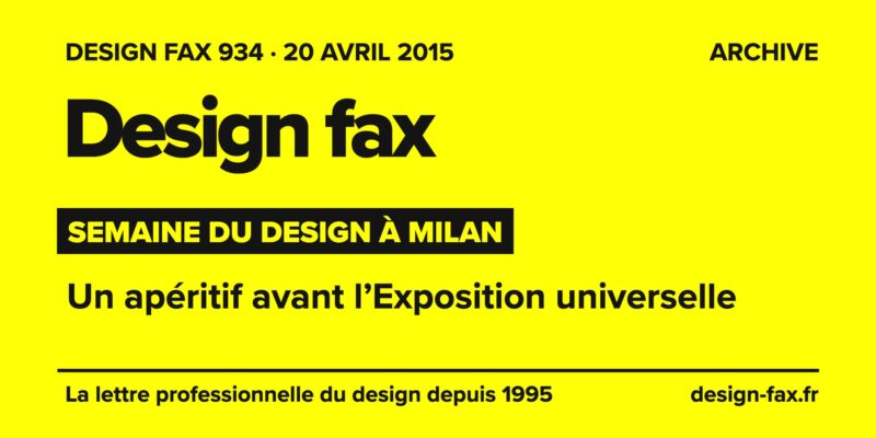 Design fax n° 934 – Semaine du design à Milan – Un apéritif avant l’Exposition universelle