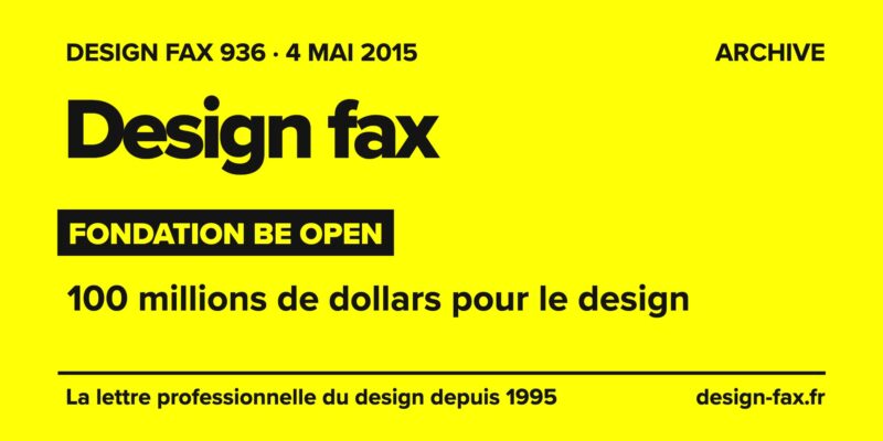 Design fax n° 936 – Fondation Be Open – 100 millions de dollars pour le design