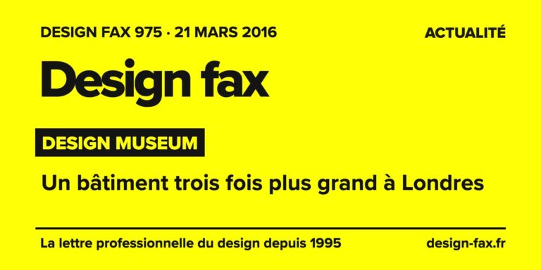 Design fax n° 975 – Design Museum – Un bâtiment trois fois plus grand à Londres