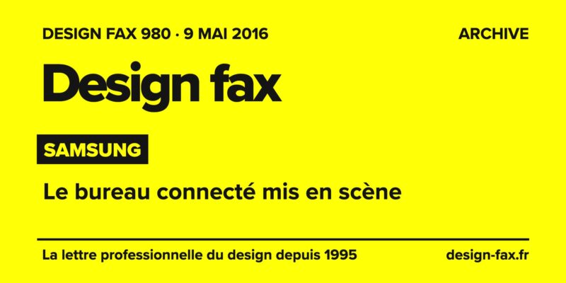 Design fax n° 980 – Samsung – Le bureau connecté mis en scène