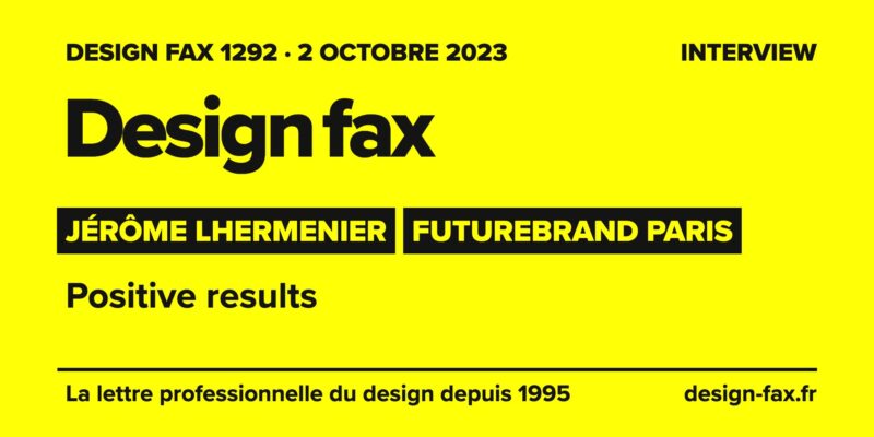 Design fax n° 1292 – Jérôme Lhermenier, FutureBrand Paris – Positive results