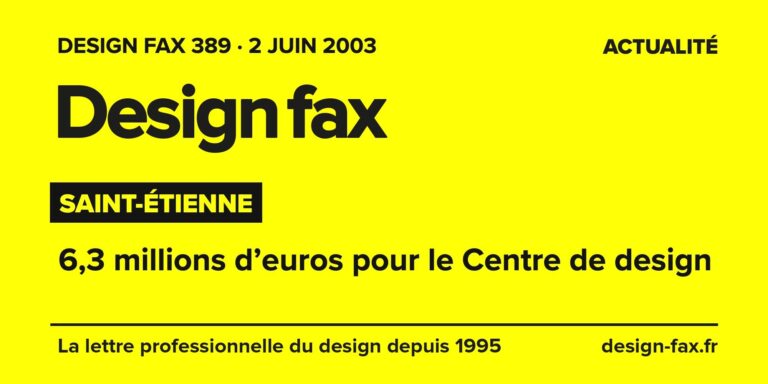 Design fax n° 389 – Saint-Étienne – 6,3 millions d’euros pour le Centre de design